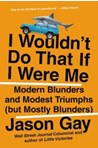 I Wouldn't Do That If I Were Me : Modern Blunders and Modest Triumphs (but Mostly Blunders)