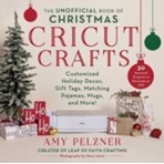 The Unofficial Book of Christmas Cricut Crafts : Customized Holiday Decor, Gift Tags, Matching Pajamas, Mugs, and More!