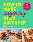 How to Make Anything in an Air Fryer : 100 quick, easy and delicious recipes: THE SUNDAY TIMES BESTSELLER