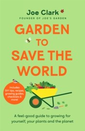 Garden To Save The World : Grow Your Own, Save Money and Help the Planet