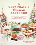 A Very Prairie Christmas Bakebook : Cookies, Candies, Cakes & More: Vintage Baking to Celebrate the Festive Season